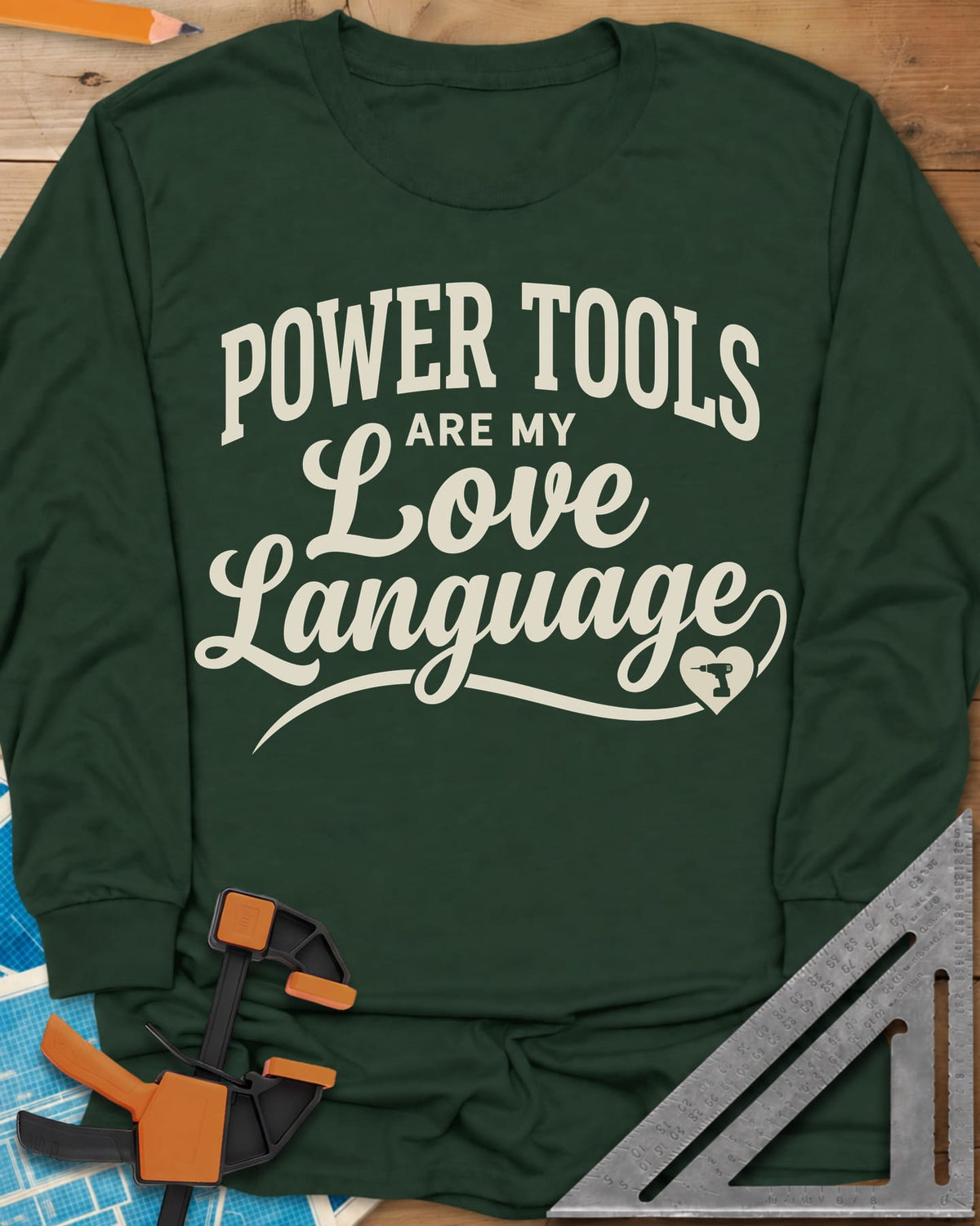 Power Tools Are My Love Language long sleeve shirt in Forest Green, script lettering with a swash ending in a heart holding