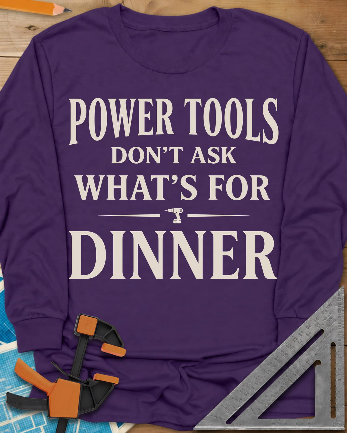 Power Tools Don't Ask What's For Dinner long sleeve shirt in Purple, serif lettering with a small cordless drill between two