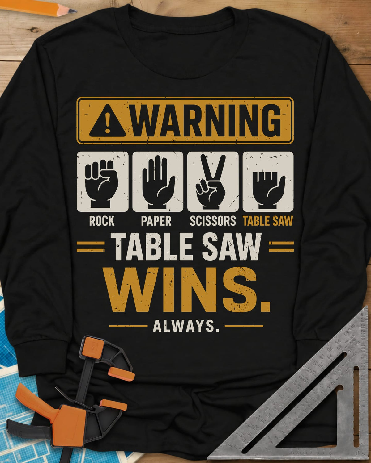 Table Saw Wins Always long sleeve shirt in Black, a WARNING sign over four hand icons, the last with short fingers