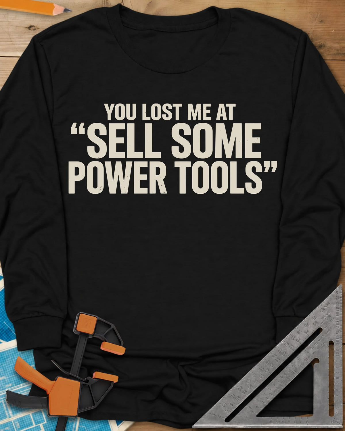 You Lost Me At Sell Some Power Tools long sleeve shirt in Black, bold capitals with the key phrase in quotation marks