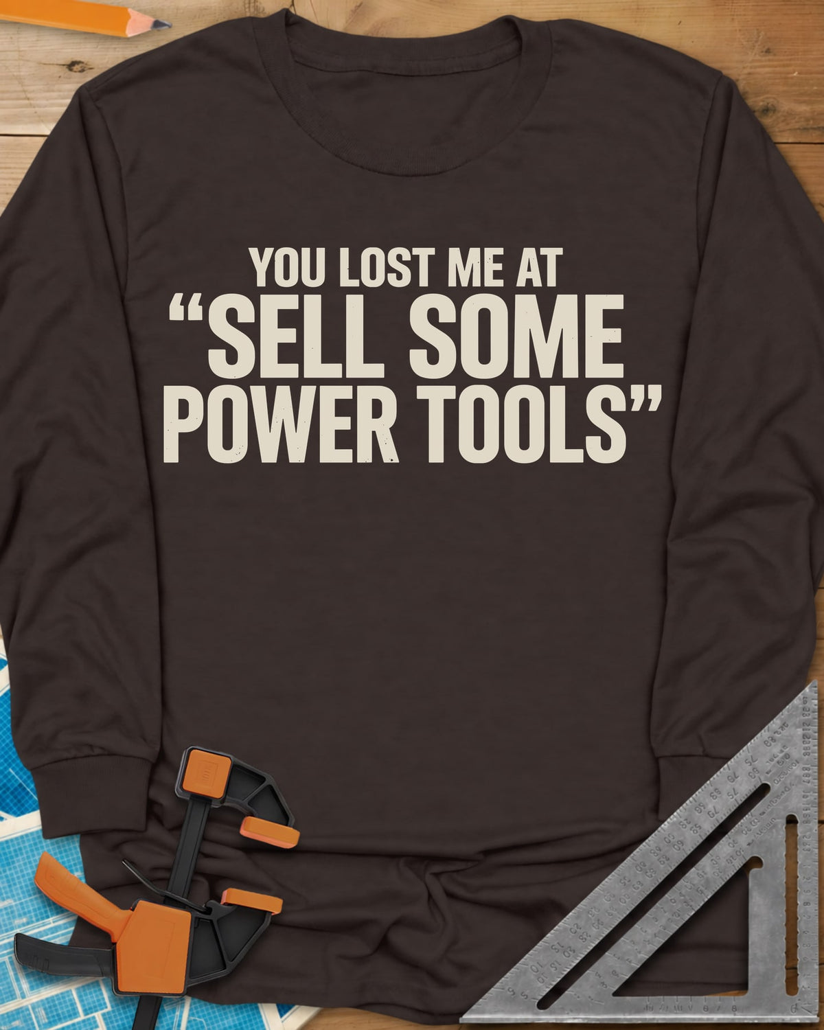 You Lost Me At Sell Some Power Tools long sleeve shirt in Dark Chocolate, bold capitals with the key phrase in quotation