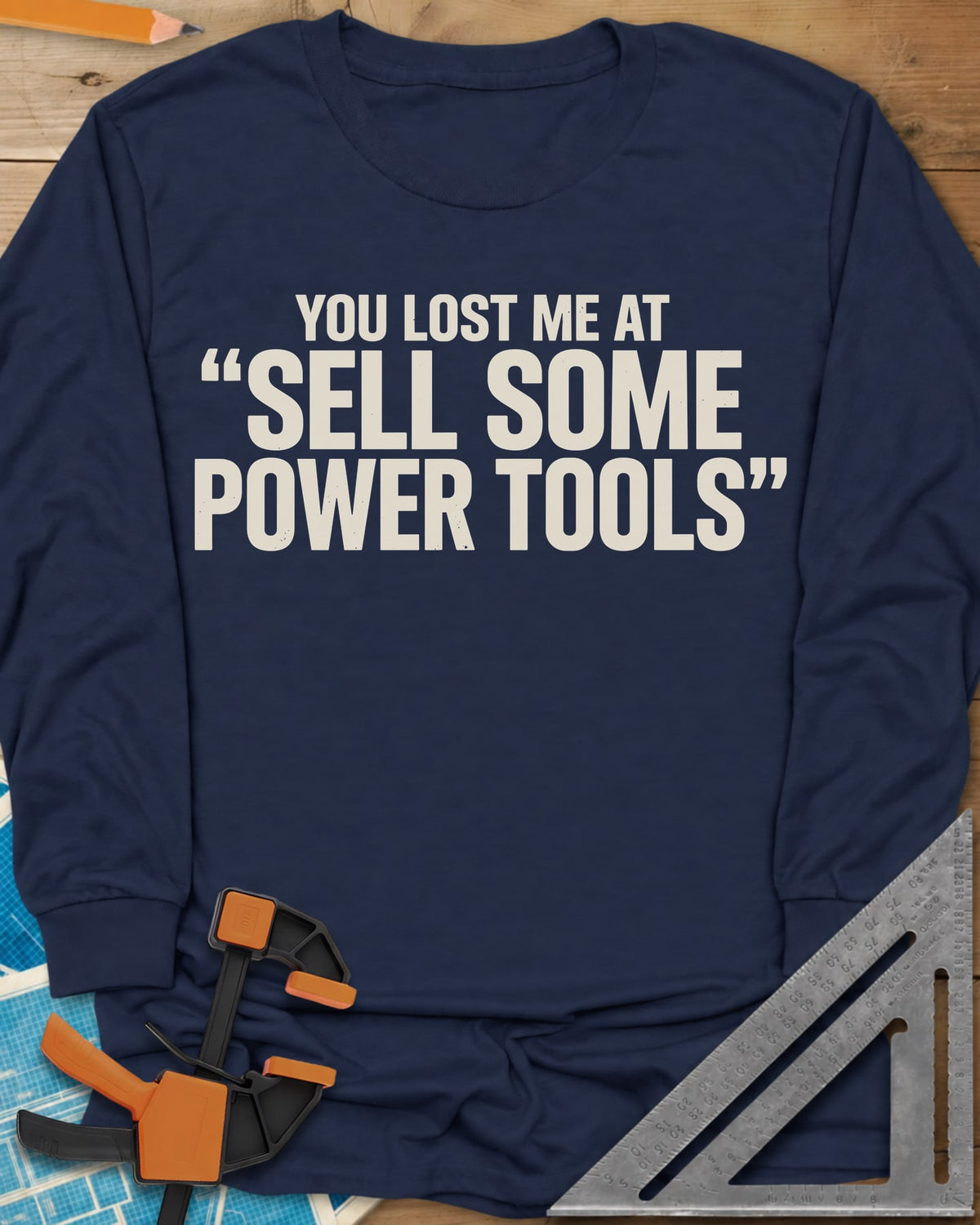 You Lost Me At Sell Some Power Tools long sleeve shirt in Navy, bold capitals with the key phrase in quotation marks
